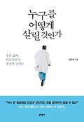 누구를 어떻게 살릴 것인가 : 우리 삶에 의료윤리가 필요한 순간들 표지 이미지