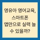 [시니어스마트교육] 스마트폰 앱활용(중급) | 영유아 영어교육, 스마트폰 앱만으로 실력 늘 수 있을까?