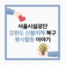 남양3리 | [서시공이야기] 서울시설공단 강원도 산불피해 복구 봉사활동 후기