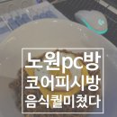 로그인PC방 | 노원역피시방pc방 코어피시방직영점 음식까지 맛있었던 후기