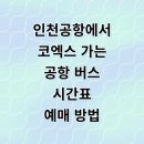 한국도심공항㈜ | 인천공항에서 삼성동 코엑스 도심공항 리무진 버스 시간표 예매 타는곳 완벽 정리