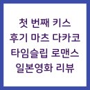 첫 번째 키스 후기 마츠 다카코 타임슬립 로맨스 일본영화 리뷰