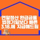 연말정산 환급금을 법정기일보다 빠른 3.18. 에 지급해 드립니다. 이미지