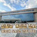 대전시민대학 정문 | 🌳 대전 충남대학교 도서관 신필균 개인전 후기｜나무 목재 감성 전시회