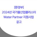[4/16까지][환경부]2024년 국가물산업클러스터 Water Partner 지원사업 공고