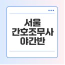 서울 간호조무사 학원, 야간반, 취업률 확인하기