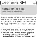 weird someone out(이상한 것으로)~를 불편하게 하다 이미지