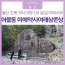 울산 어물동 마애약사여래삼존상 | 울산 강동 역사여행 - 신비로운 마애사, 어물동 마애약사여래삼존상