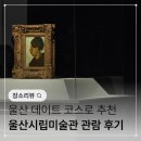 울산시립미술관 | 울산 데이트 코스 울산시립미술관 관람 후기 반고흐 전시 도슨트까지