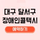 대구시달서구장애인이동지원센터 | 대구 달서구 장애인콜택시 예약 이용방법 휠체어택시 신청 전화번호 조건 부르는법 요금 자격 등록