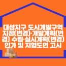 대성지구 도시개발구역 지정(변경)·개발계획(변경) 수립·실시계획(변경) 인가 및 지형도면 고시 이미지