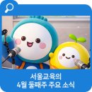 미래산업(주) | 4월 둘째주 '서울교육' 주요 소식입니다.
