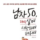 남자 50, 다시 살며 사랑하며 배우며 : 남자, 남편, 아버지로 살아가는 오십대를 위한 허세 당당 생존법 [끌리는책 출판사] 서평이벤트 이미지