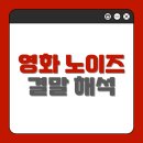 희망살겠네 | 영화 노이즈 결말 해석 및 줄거리, 관람 후기 및 정보 총정리