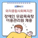 와치종합사회복지관 | 와치종합사회복지관 장애인 무료목욕탕 이용관리원 채용 공고