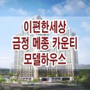 이편한세상 금정 메종카운티 모델하우스 분양가 위치 타입 분양 정보 이미지