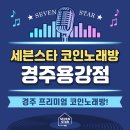 세븐스타 코인노래연습장 경주용강점 | 코인노래방 :D 블링블링 <세븐스타 경주용강점>을 소개합니다!