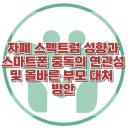 [자폐 스펙트럼 성향과 스마트폰 중독의 연관성 및 올바른 부모 대처 방안] 한국아동청소년심리상담센터 이미지