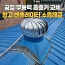 고소아파트경로당 | 공장 무동력 흡출기 교체 창고 소리나는 벤츄레이터 보수