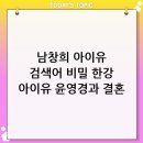 ㈜아이유국제결혼 | 남창희 아이유 연관 검색어의 비밀? '한강 아이유' 윤영경과의 결혼 비하인드 스토리