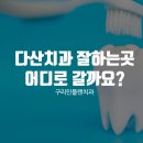 다산우리치과의원 | 다산치과 잘하는 곳 어떻게 찾나요