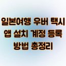 일본여행 우버 택시 앱 설치 계정 등록 방법 총정리