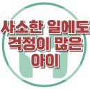 [사소한 일에도 걱정이 많은 아이] 한국아동청소년심리상담센터 이미지