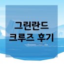 그린란드 | 그린란드 크루즈 후기: 여행자들이 전하는 솔직 경험담과 팁