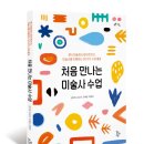 『처음 만나는 미술사 수업』 - 원시미술부터 팝아트까지, 미술사를 이해하는 30가지 수업 활동