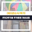 (주)다우 | (주)다우기술과 함께하는 주거환경개선사업 후기