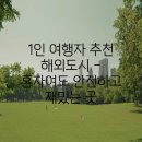 도시안전과-1 | 1인 여행자 추천 해외도시 – 혼자여도 안전하고 재밌는 곳