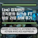[24] 컬쳐엔진 조직문화 워크숍 FT 양성 과정 참여 후기 Feat. &#39;성장 중심&#39; 조직문화 조성을 위한 변화...