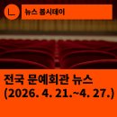 [한국문화예술회관연합회] 전국 문예회관 뉴스(2026.4.21.~4.27.)