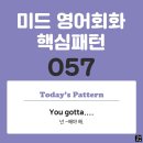 [중급편 057] 'You gotta V~'(넌 V동사해야 해) 이미지