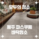 파스쿠찌제주 - 서귀포시 에듀시티로239번길 8 | 제주도 청소업체의 새로운 기준 "모두의 청소" 제주 파스쿠찌 바닥청소 후기