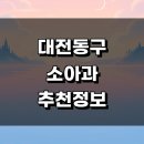 대전 동구 근처 소아과 추천 잘하는곳 정보 소아청소년과 비용 발달치료 비염 야간진료