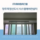 (주)아쿠아시스템 양주옥정점 | 양주옥정신도시 시스템에어컨설치, 마무리까지 확실하게 [이편한세상 옥정에듀써밋]