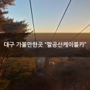 [대구 가볼만한곳 강추] &#34;팔공산케이블카&#34; 아름다운 전경 당일치기 후기