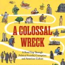 A Colossal Wreck: A Road Trip Through Political Scandal, Corruption, and American Culture 이미지