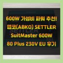 세틀러(SETTLER) | 600W 가성비 추천 파워!! 앱코(ABKO) SuitMaster SETTLER 600W 80Plus Standard 230V EU 사용 후기!!