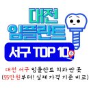 대전 서구 임플란트 치과 싼 곳 추천 TOP 10 (55만원부터! 실제 가격 기준으로 비교해보세요)
