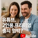 유튜브 프리미엄, 커플과 룸메이트를 위한 2인용 프리미엄 요금제 출시하나? 💑👫