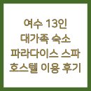 수 호스텔 | 여수 13인 대가족 숙소 파라다이스 스파 호스텔 이용 후기