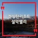 (주)이랜드파크 켄싱턴리조트 설악밸리 | 설악산 겨울여행 숙소 추천｜켄싱턴리조트 설악밸리 체류기