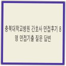 충북대학교 | 충북대학교병원 간호사 면접후기 8명 면접기출 질문 답변