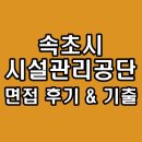 속초시시설관리공단 | 속초시시설관리공단 면접 후기 기출 질문 일반직 준비 방법