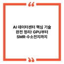 AI 데이터센터 핵심 기술 완전 정리! GPU부터 SMR·수소전지까지