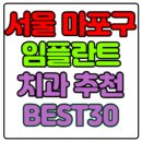 서울 마포구 임플란트 치과 가격 비용 싼 곳,저렴한 곳,잘하는 곳,유명한 곳 BEST30