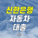 신한 자동차 | 신한마이카 대출 금리 한도 후기 신한은행 자동차대출