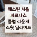 삼성딜라이트 | 웨스틴 서울 파르나스 클럽 라운지 스윗 딜라이트 체크인 후기